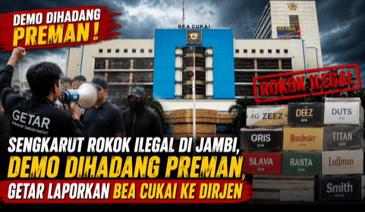 Sengkarut Rokok Ilegal di Jambi, Demo Dihadang Preman, GETAR Laporkan Bea dan Cukai Jambi ke Dirjen