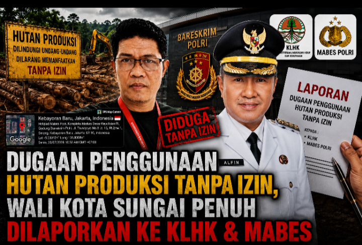 Dugaan Penggunaan Hutan Produksi Tanpa Izin, Wali Kota Sungai Penuh Dilaporkan ke KLHK & Mabes Polri